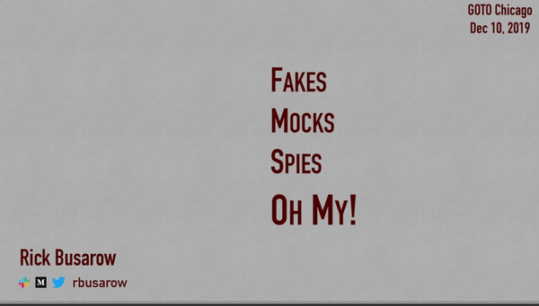 Fakes and Mocks and Spies - Oh My! - GOTO Chicago